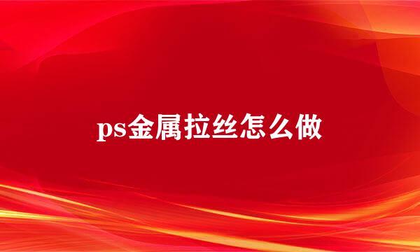 ps金属拉丝怎么做