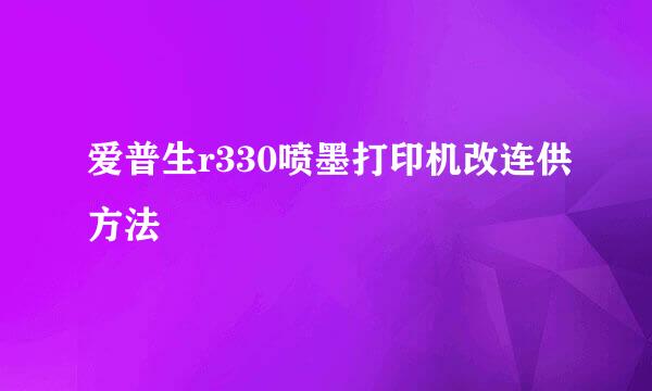 爱普生r330喷墨打印机改连供方法