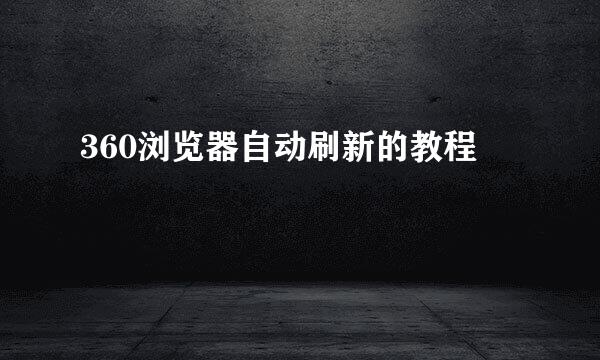 360浏览器自动刷新的教程