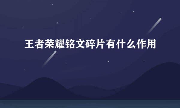 王者荣耀铭文碎片有什么作用