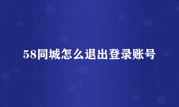58同城怎么退出登录账号
