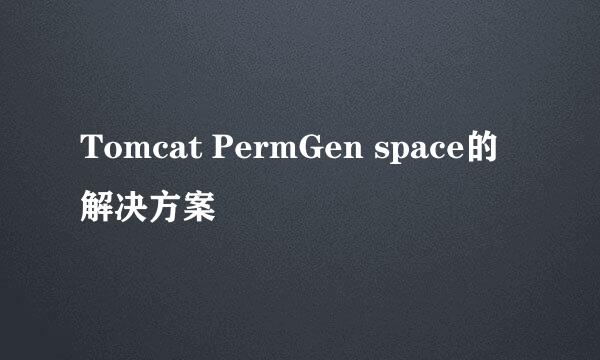 Tomcat PermGen space的解决方案