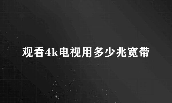 观看4k电视用多少兆宽带
