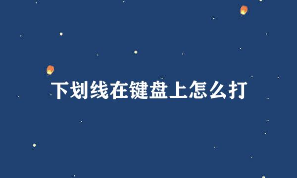 下划线在键盘上怎么打