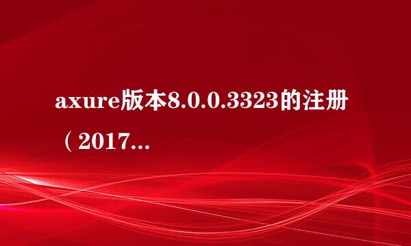 axure版本8.0.0.3323的注册（2017.2.6）
