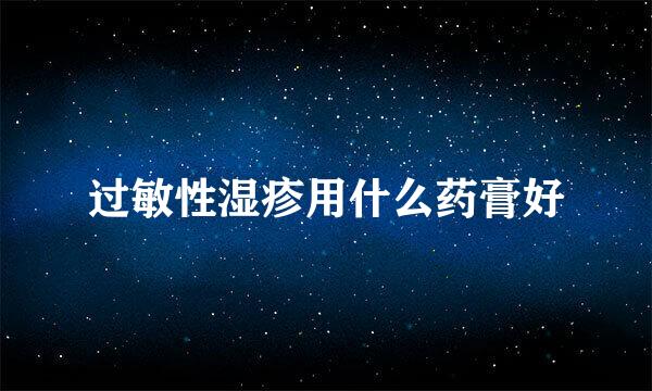 过敏性湿疹用什么药膏好