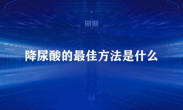 降尿酸的最佳方法是什么