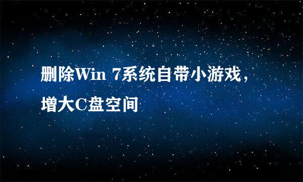 删除Win 7系统自带小游戏，增大C盘空间