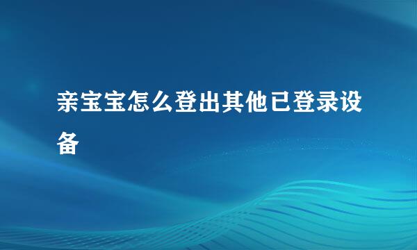 亲宝宝怎么登出其他已登录设备