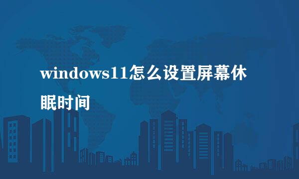 windows11怎么设置屏幕休眠时间