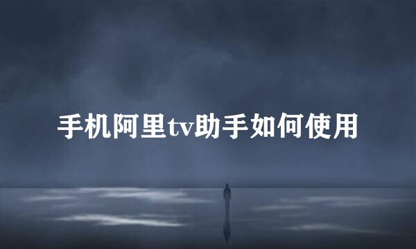 手机阿里tv助手如何使用