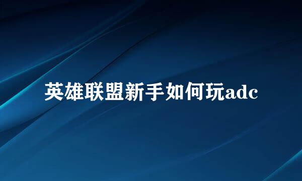 英雄联盟新手如何玩adc