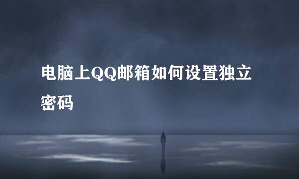 电脑上QQ邮箱如何设置独立密码