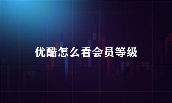 优酷怎么看会员等级