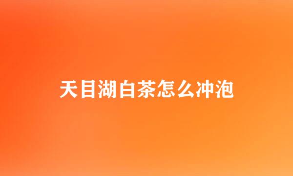 天目湖白茶怎么冲泡