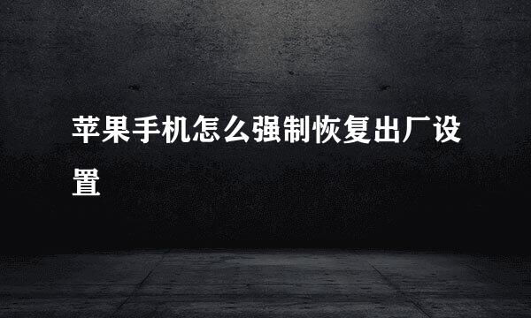 苹果手机怎么强制恢复出厂设置