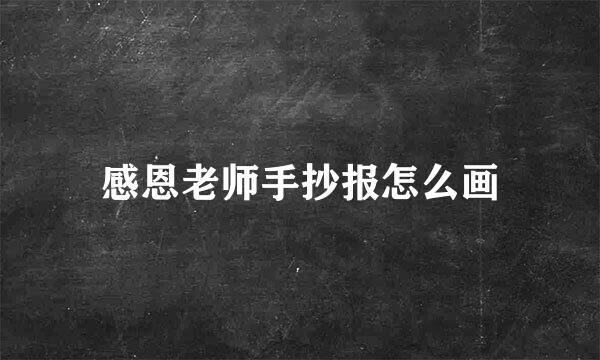 感恩老师手抄报怎么画