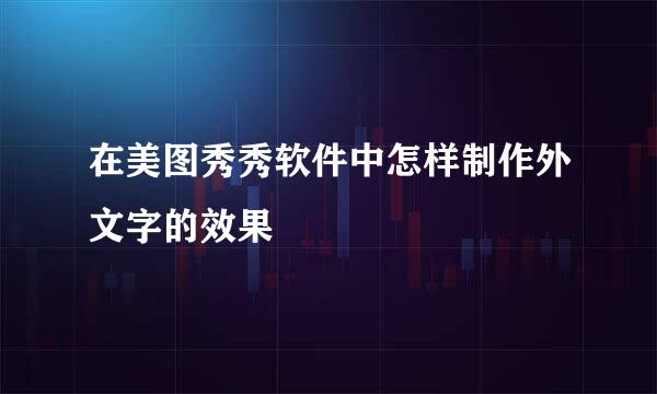 在美图秀秀软件中怎样制作外文字的效果