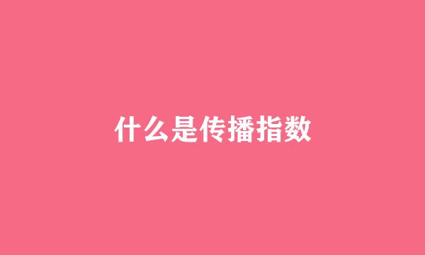 什么是传播指数