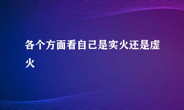 各个方面看自己是实火还是虚火