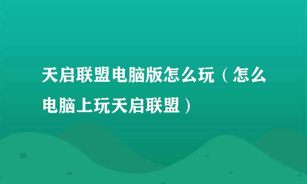 天启联盟电脑版怎么玩（怎么电脑上玩天启联盟）