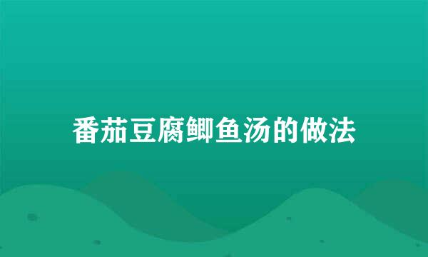 番茄豆腐鲫鱼汤的做法