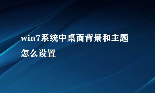 win7系统中桌面背景和主题怎么设置