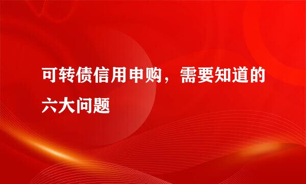 可转债信用申购，需要知道的六大问题