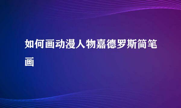 如何画动漫人物嘉德罗斯简笔画