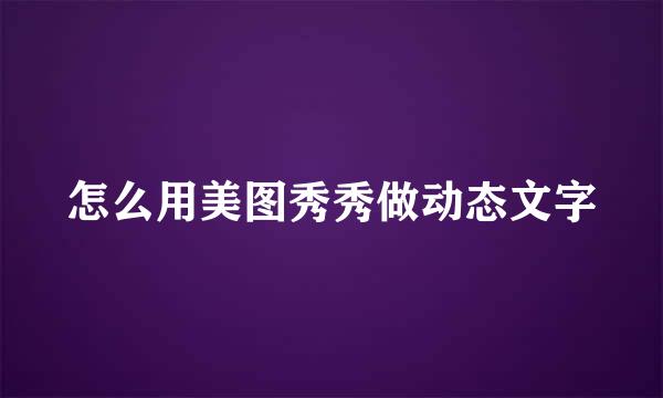 怎么用美图秀秀做动态文字