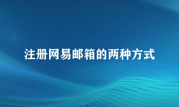 注册网易邮箱的两种方式