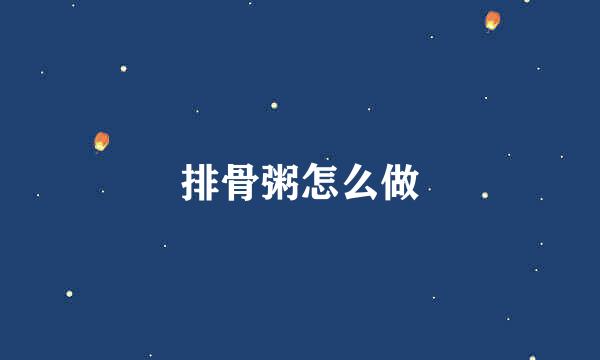 排骨粥怎么做