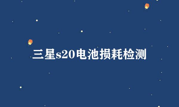 三星s20电池损耗检测
