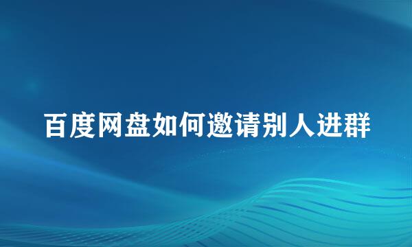百度网盘如何邀请别人进群