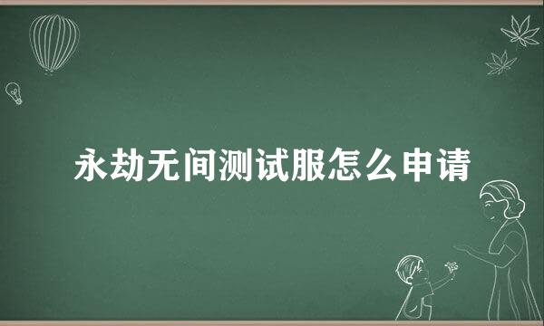 永劫无间测试服怎么申请