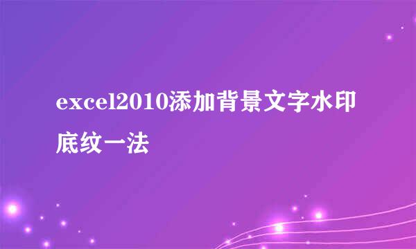 excel2010添加背景文字水印底纹一法