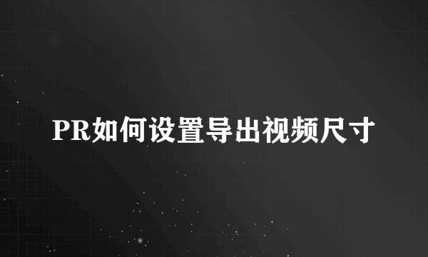PR如何设置导出视频尺寸