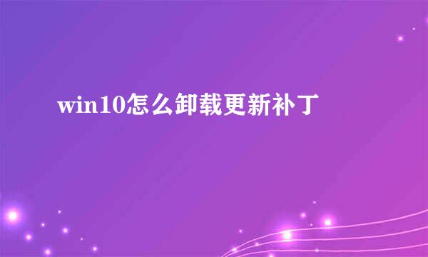 win10怎么卸载更新补丁