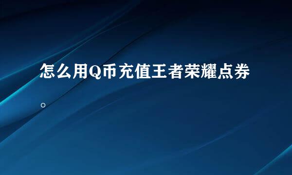 怎么用Q币充值王者荣耀点券。