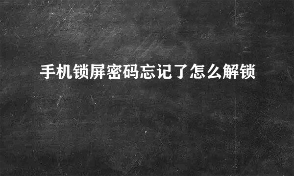 手机锁屏密码忘记了怎么解锁