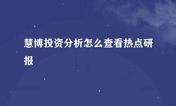 慧博投资分析怎么查看热点研报