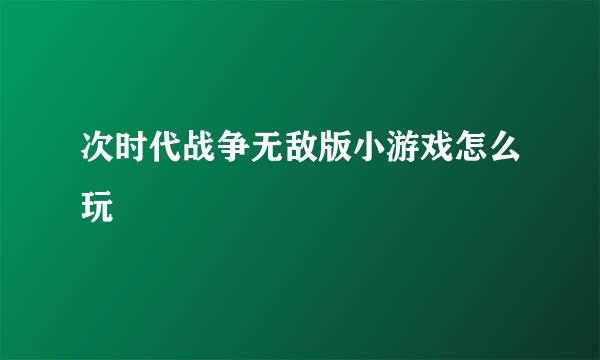 次时代战争无敌版小游戏怎么玩