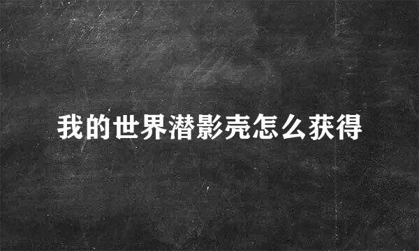 我的世界潜影壳怎么获得