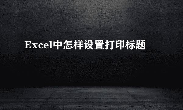 Excel中怎样设置打印标题