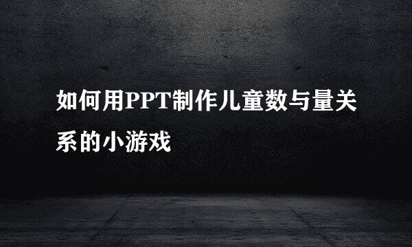 如何用PPT制作儿童数与量关系的小游戏