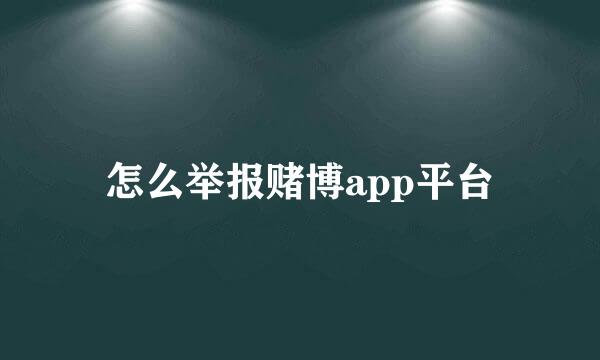 怎么举报赌博app平台