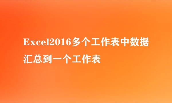 Excel2016多个工作表中数据汇总到一个工作表