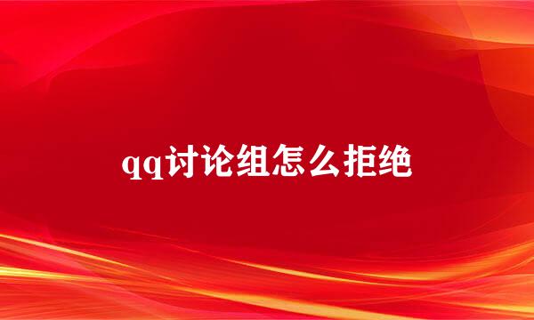 qq讨论组怎么拒绝