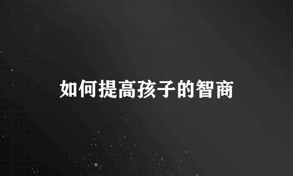 如何提高孩子的智商