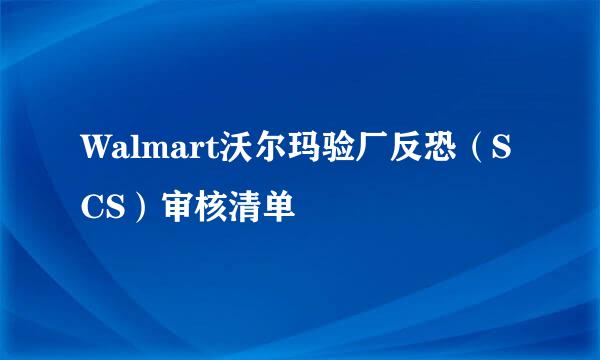 Walmart沃尔玛验厂反恐（SCS）审核清单